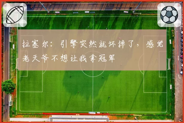 拉塞尔:引擎突然就坏掉了,感觉老天爷不想让我拿冠军