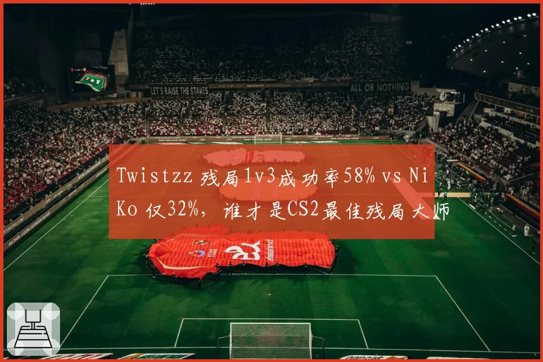 Twistzz 残局1v3成功率58% vs NiKo 仅32%，谁才是CS2最佳残局大师？